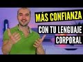 Lenguaje Corporal: 6 Claves Para Tener (y Mostrar) Más Confianza y Seguridad En Uno Mismo