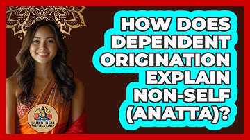 How Does Dependent Origination Explain Non-self (Anatta)? - Buddhism Reflections