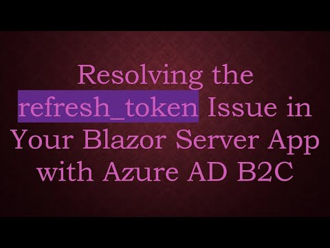 Resolving the refresh_token Issue in Your Blazor Server App with Azure AD B2C