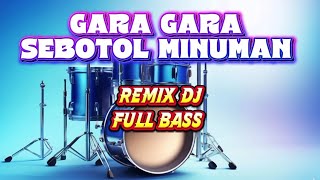 Download lagu GARA GARA SEBOTOL MINUMAN | REMIX DJ FULL BASS