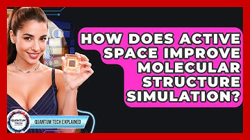 How Does Active Space Improve Molecular Structure Simulation? - Quantum Tech Explained