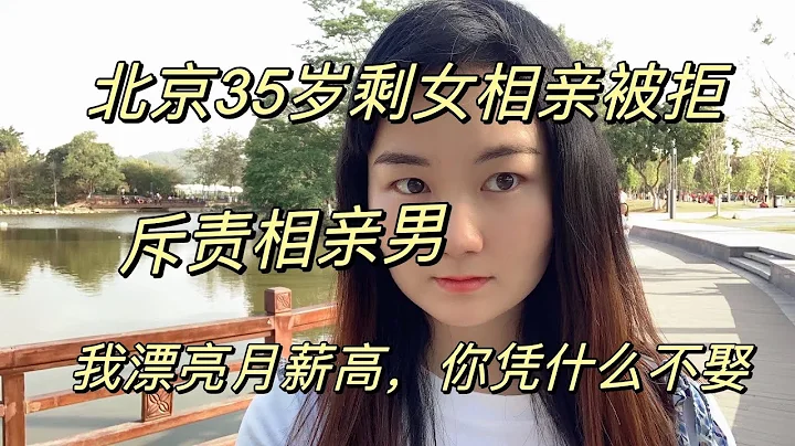 北京35歲剩女相親被拒，斥責男子：我漂亮月薪高，你憑什麼不娶 - 天天要聞