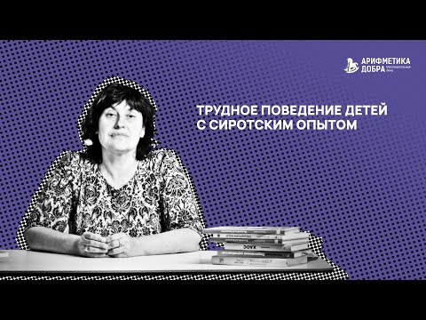 Ликбез по приемному родительству #10. Трудное поведение детей с сиротским опытом