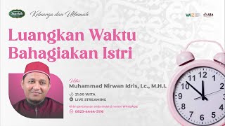 Luangkan Waktu Bahagiakan Istri - Ust. Muhammad Nirwan Idris, Lc., M.H.I.