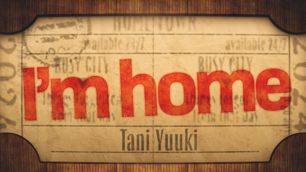 I'm home - Tani Yuuki【MV】 - YouTube