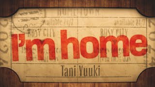 I'm home - Tani Yuuki【MV】