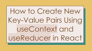 How to Create New Key-Value Pairs Using useContext and useReducer in React