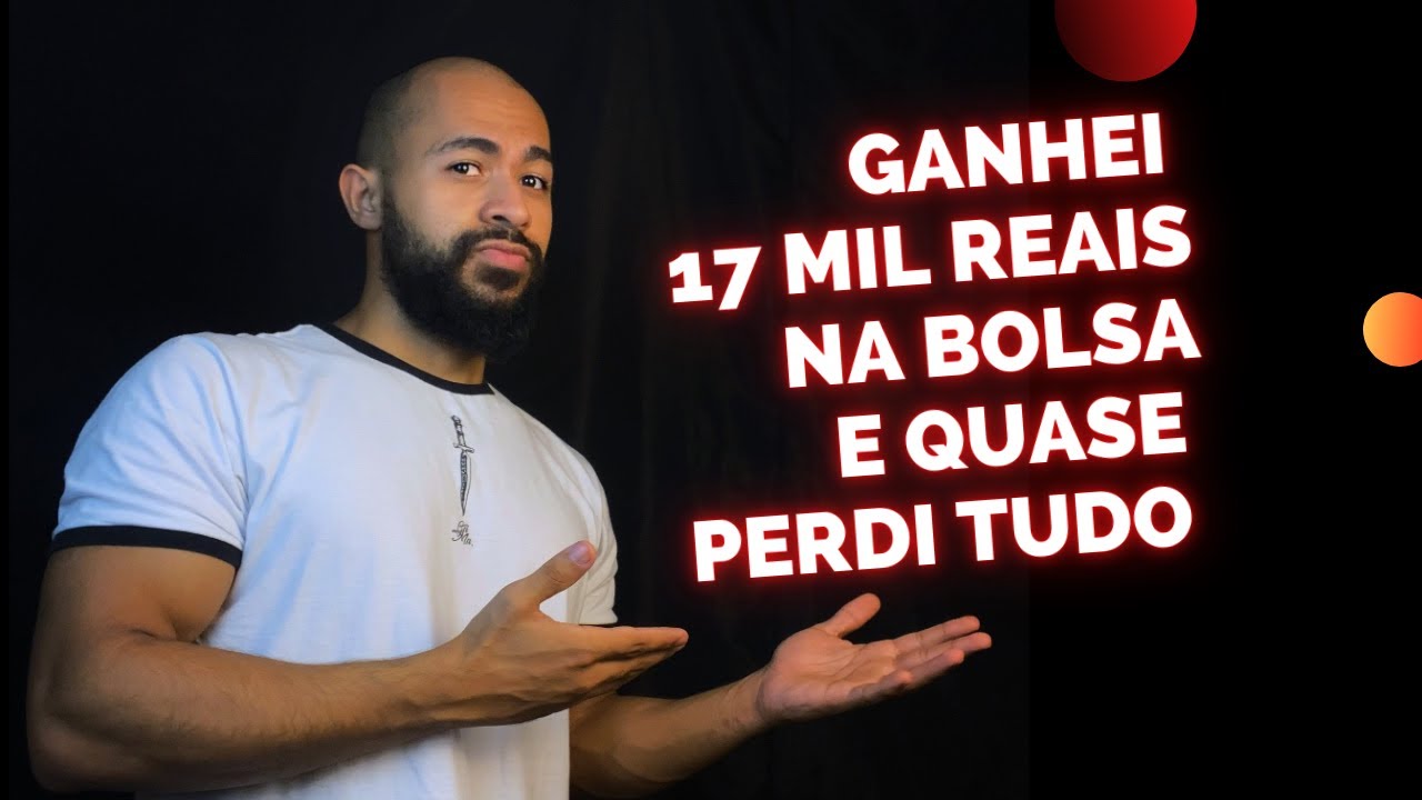 COMO GANHEI 17 MIL REAIS NA BOLSA E QUASE PERDI TUDO - YouTube