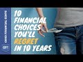 10 Financial Choices You'll Regret in 10 Years (please don't do these)