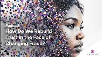 Podcast: How Do We Rebuild Trust In the Face of Changing Fraud?