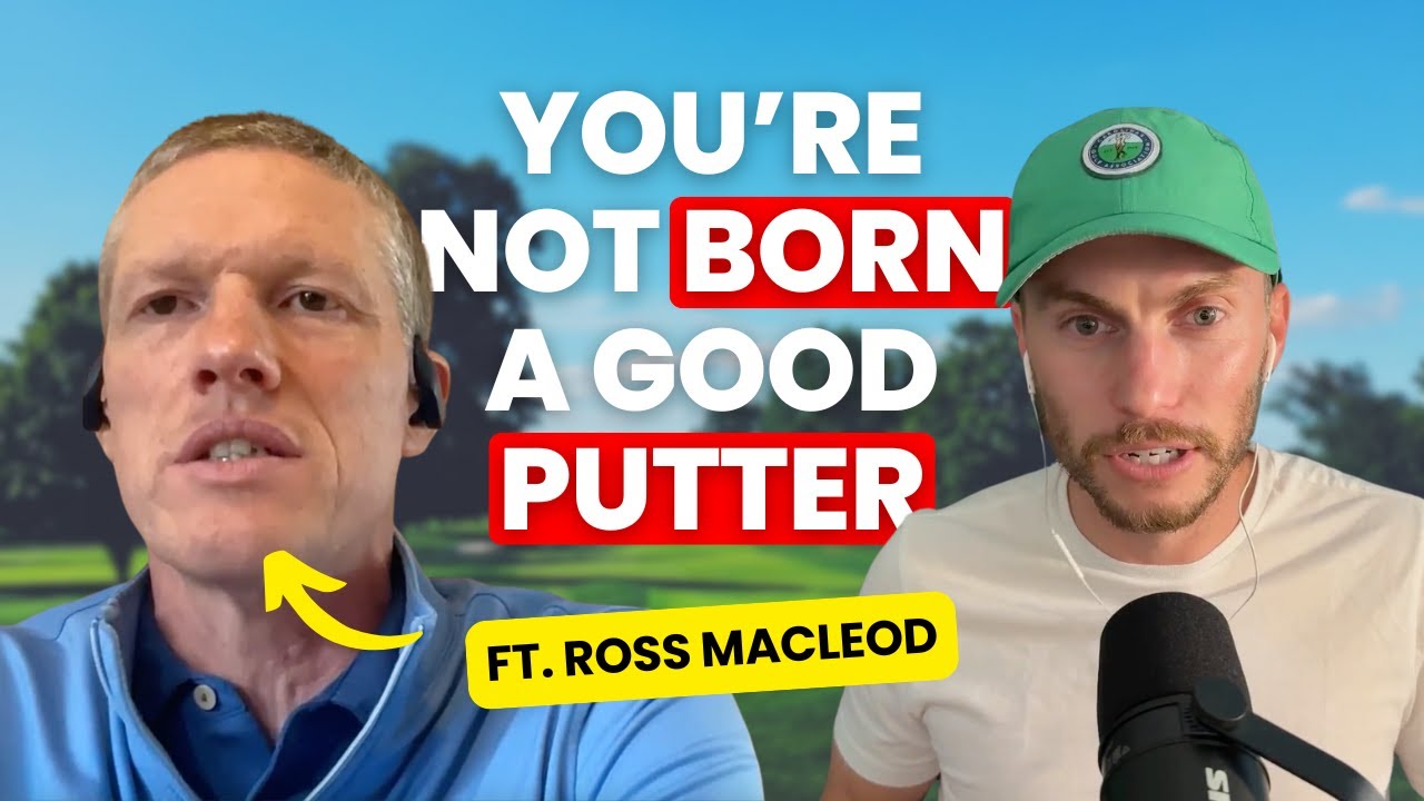 Ross Macleod - Putting Fundamentals, Putting Under Pressure, and Curing the Putting Yips