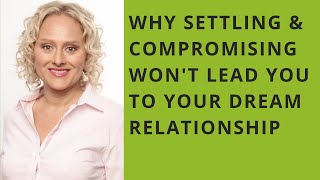 Why settling and compromising won't lead you to your dream relationship