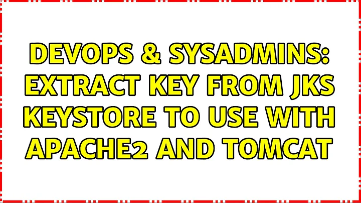 DevOps & SysAdmins: Extract key from JKS keystore to use with apache2 and tomcat (3 Solutions!!)