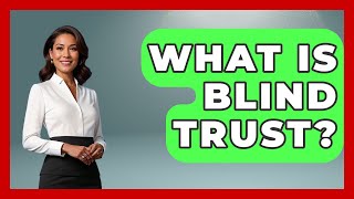 What Is Blind Trust? - The Ethical Comp