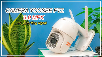 Trên Tay Camera Yoosee PTZ 3.0 MpX - 32 Led Hồng Ngoại | Camera Yoosee Gía Rẻ
