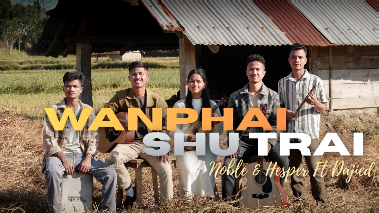 WAN PHAI SHU TRAI | Official Music Video | Noble & Hesper ft Dajied Syngkon | Steward Lyngdoh |