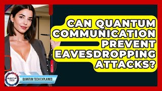 Can Quantum Communication Prevent Eavesdropping Attacks? - Quantum Tech Explained