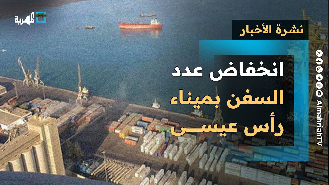 انخفاض عدد السفن المنتظرة في ميناء رأس عيسى ومسؤول أمريكي يربط تدخل بلاده بالهجمات | نشرة الأخبار