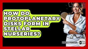 How Do Protoplanetary Disks Form In Stellar Nurseries? - Physics Frontier