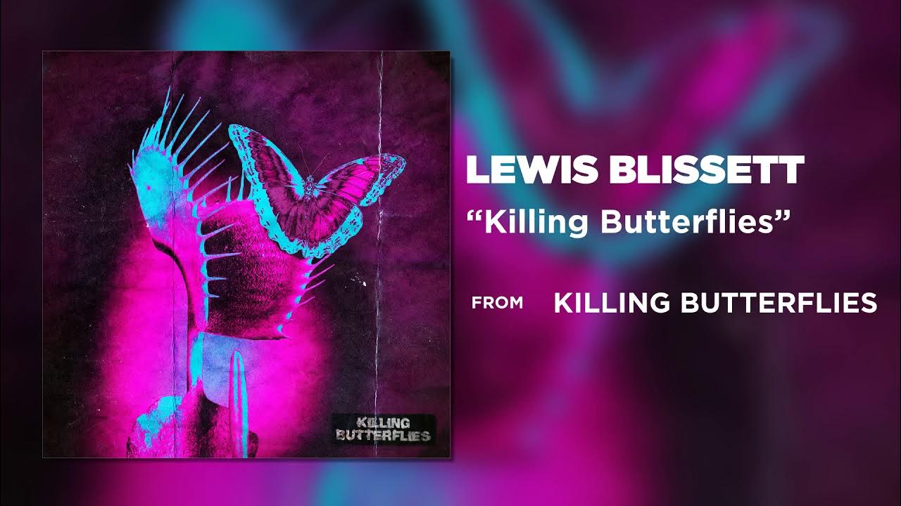 Killing butterflies lewis blissett. Killing Butterflies. Песня Killing Butterflies. Killing Butterflies Lewis Blissett текст.