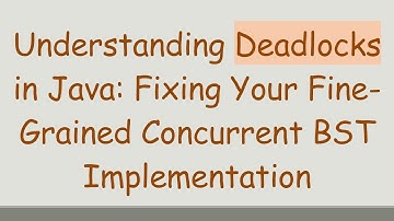 Understanding Deadlocks in Java: Fixing Your Fine-Grained Concurrent BST Implementation