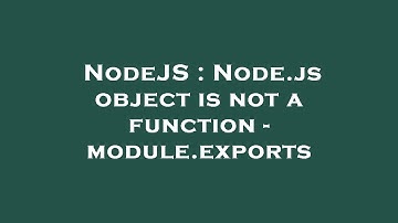 NodeJS : Node.js object is not a function - module.exports