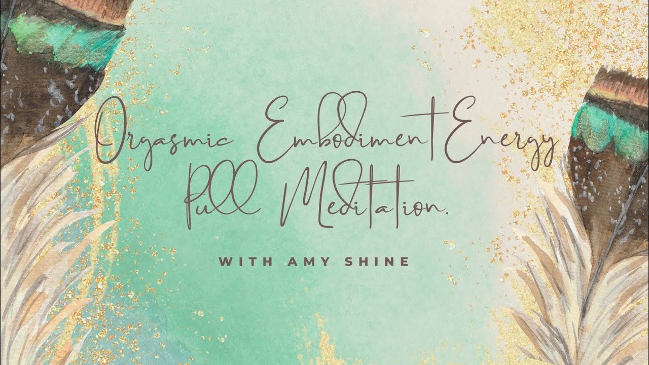 Orgasmic Embodiment Meditation & Energy Pull- Amy Shine