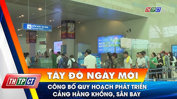 Công bố quy hoạch phát triển cảng hàng không, sân bay | Cần Thơ TV