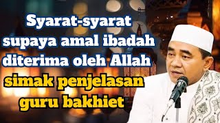 Syarat-syarat diterima amal ibadah oleh Allah || kh muhammad bakhiet