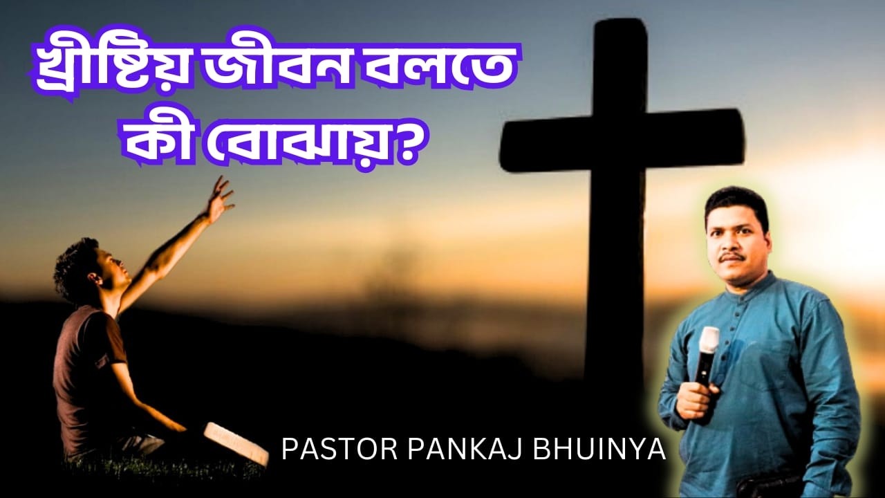 What is the Christian life? ||খ্রীষ্টীয় জীবন বলতে কী বোঝায় ? ||Bengali Sermon ||Ps.Pankaj Bhuinya ||