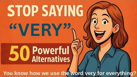 Stop Saying “Very”! 50 Powerful English Alternatives You Must Use
