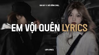 ♫ Em Vội Quên (Lofi Ver.) - Gia Huy x Gió Đông Chill | Official Lyric Video
