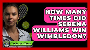 How Many Times Did Serena Williams Win Wimbledon? - The Racket Xpert