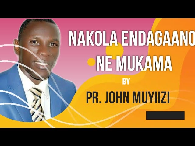 NAKOLA ENDAGAANO NE MUKAMA BY PR.JOHN MUYIIZI class=