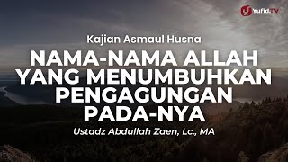 Nama-nama Allah yang menumbuhkan pengagungan pada-Nya - Ustadz Abdullah Zaen, Lc., MA