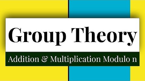 Group Theory-2 || Addition and Multiplication Modulo n