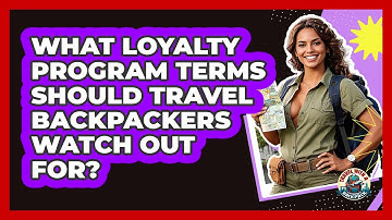 What Loyalty Program Terms Should Travel Backpackers Watch Out For? - Travel With A Backpack