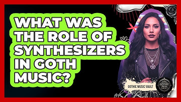 What Was The Role Of Synthesizers In Goth Music?