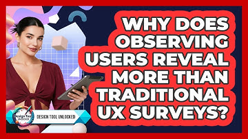 Why Does Observing Users Reveal More Than Traditional UX Surveys? - Design Tool Unlocked