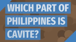 Which part of Philippines is Cavite?