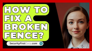 How To Fix A Broken Fence? - SecurityFirstCorp.com
