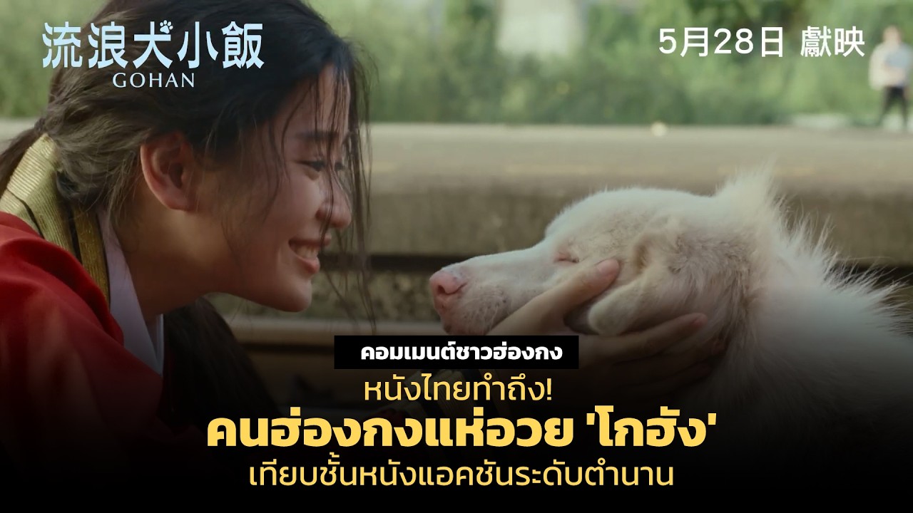หนังไทยทำถึง! คนฮ่องกงแห่อวย 'โกฮัง'เทียบชั้นหนังแอคชันระดับตำนาน