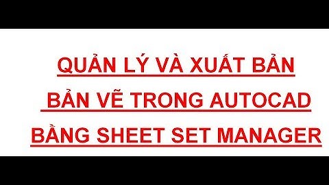 Quản Lý Và Xuất Bản Bản Vẽ Trong AutoCad Bằng Sheet Set Manager