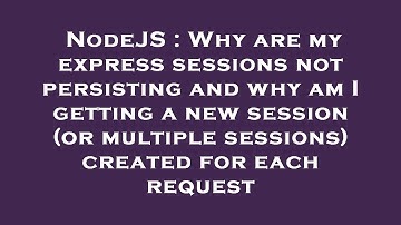 NodeJS : Why are my express sessions not persisting and why am I getting a new session (or multiple