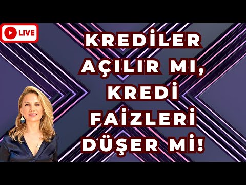 KREDİLER AÇILIR MI, KREDİ FAİZLERİ DÜŞER Mİ!