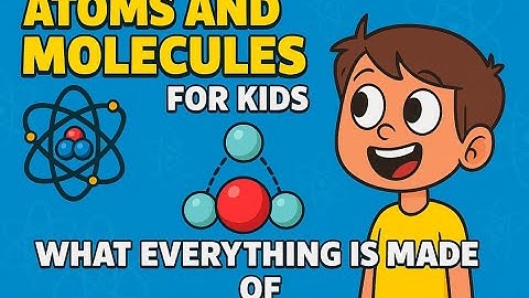 “Atoms and Molecules for Kids | What Everything Is Made Of