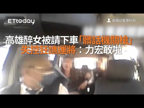 高雄醉女被請下車　「髒話機關槍」失控狂譙運將：力宏敢啦