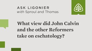 What view did John Calvin and the other Reformers take on eschatology?