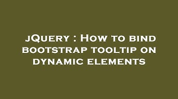 jQuery : How to bind bootstrap tooltip on dynamic elements
