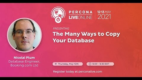 Nicolai Plum - Booking.com - The Many Ways to Copy Your Database - Percona Live 2021